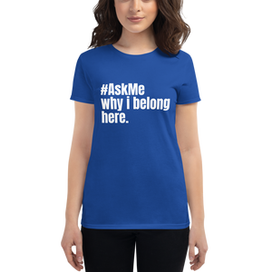Why I Belong Here T-Shirt w/ White Text (Women's)